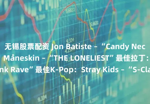 无锡股票配资 Jon Batiste – “Candy Necklace”　　最佳摇滚：Måneskin – “THE LONELIEST”　　最佳拉丁：Anitta – “Funk Rave”　　最佳K-Pop：Stray Kids – “S-Class”　　最佳Afrobeats：Rema & Selena Gomez – “Calm Down”　　最有意义MV：Dove Cameron –