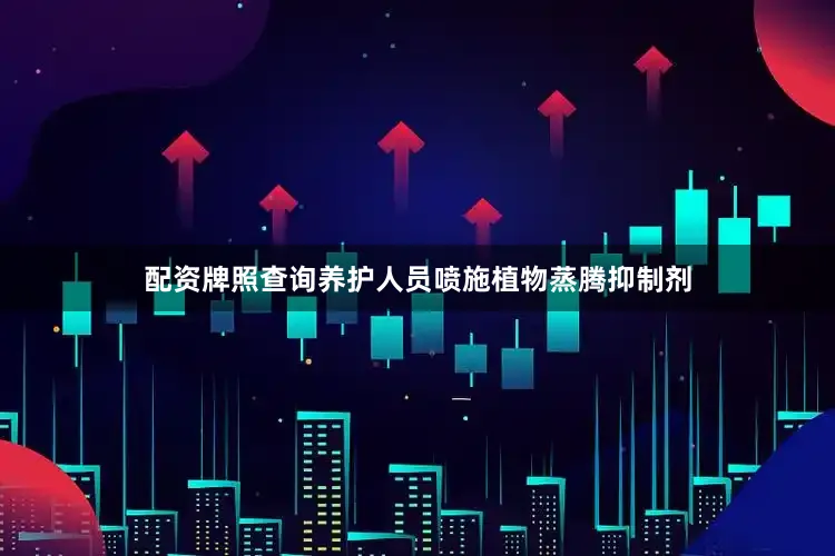 配资牌照查询养护人员喷施植物蒸腾抑制剂