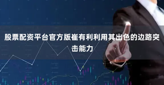 股票配资平台官方版崔有利利用其出色的边路突击能力