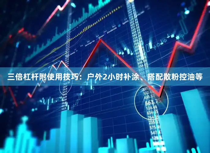 三倍杠杆附使用技巧：户外2小时补涂、搭配散粉控油等