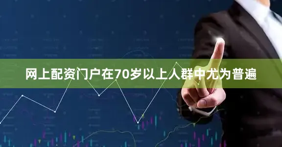 网上配资门户在70岁以上人群中尤为普遍