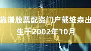 靠谱股票配资门户戴维森出生于2002年10月