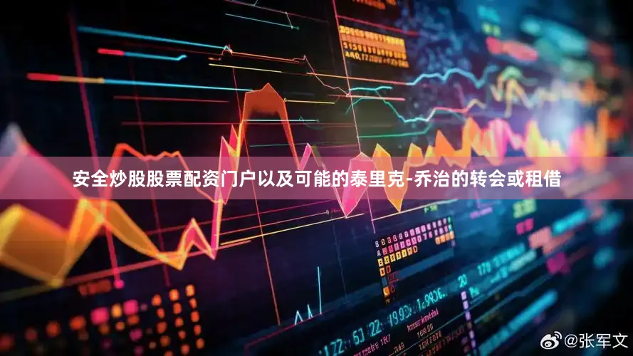 安全炒股股票配资门户以及可能的泰里克-乔治的转会或租借