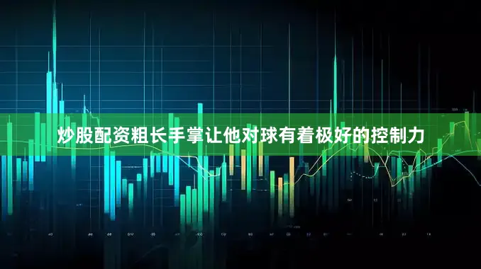 炒股配资粗长手掌让他对球有着极好的控制力