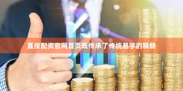 直接配资官网首页既传承了传统易学的精髓